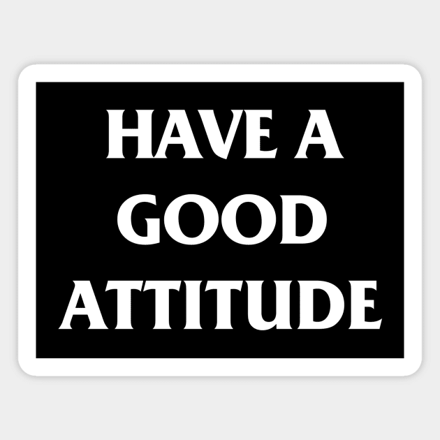 Have A Good Attitude Magnet by Ajiw